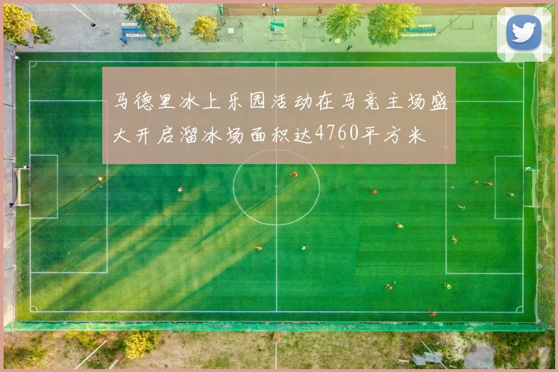 马德里冰上乐园活动在马竞主场盛大开启溜冰场面积达4760平方米