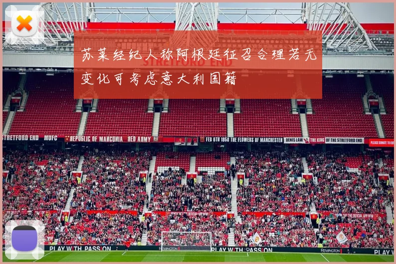 苏莱经纪人称阿根廷征召合理若无变化可考虑意大利国籍